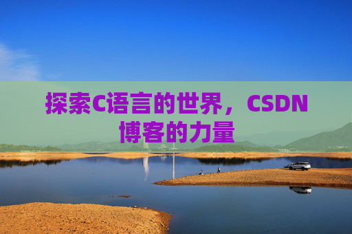 探索C语言的世界，CSDN博客的力量